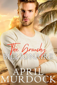 The Grouchy Billionaire by April Murdock